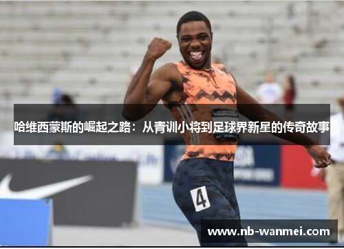 哈维西蒙斯的崛起之路：从青训小将到足球界新星的传奇故事